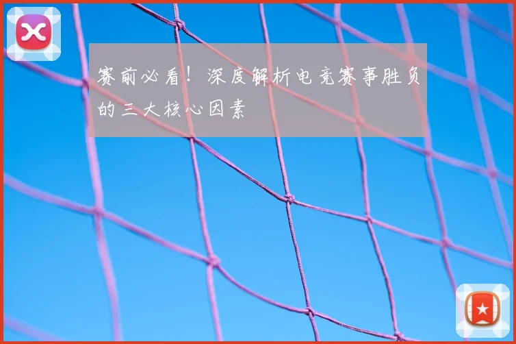赛前必看!深度解析电竞赛事胜负的三大核心因素